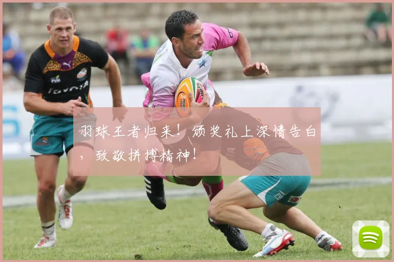 羽球王者归来！颁奖礼上深情告白，致敬拼搏精神！